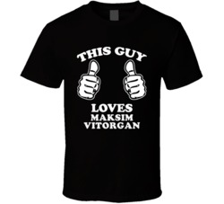 This Guy Loves Maksim Vitorgan Celebrity T Shirt 17770841