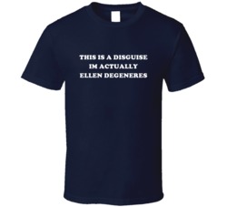 This Is A Disguise Im Actually Ellen Degeneres Celebrity T Shirt 17775901