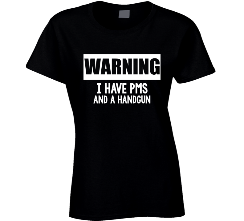 Warning I Have PMS And A Handgun Hilarious Top Mugshots Party T Shirt Warning I Have PMS And A Handgun Hilarious Top Mugshots Party T Shirt
