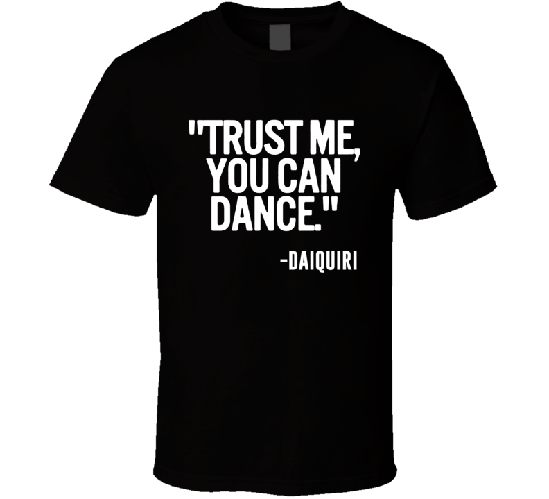 Daiquiri Mixed Drink Trust Me You Can Dance Funny Alcohol Party T Shirt