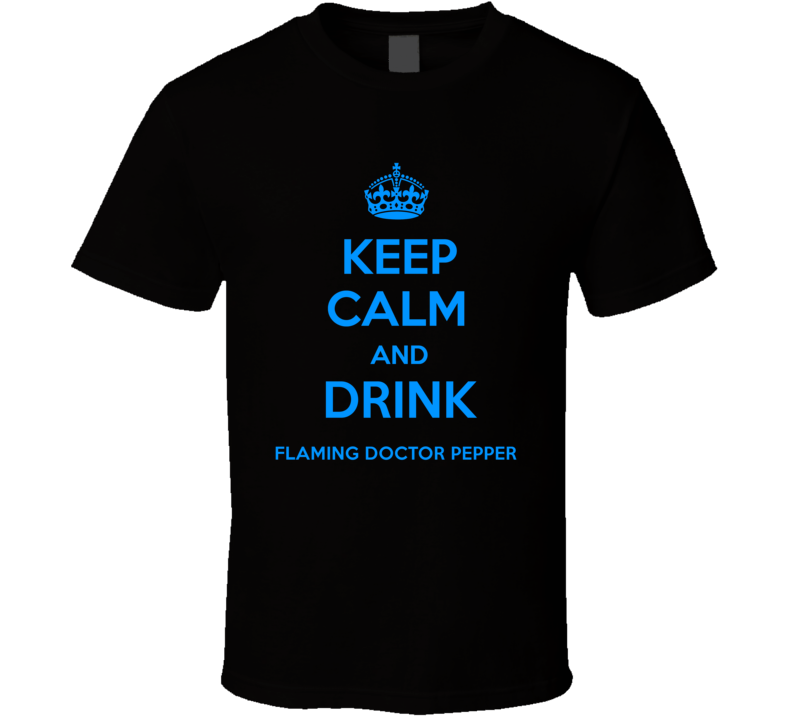 Flaming Doctor Pepper Mixed Drink Keep Calm And Love Funny Alcohol Party T Shirt