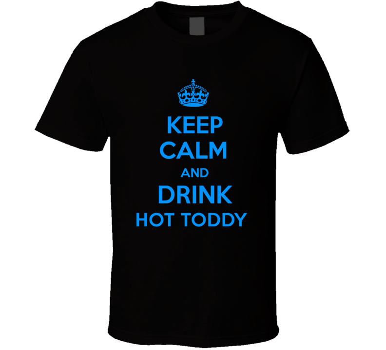 Hot Toddy Mixed Drink Keep Calm And Love Funny Alcohol Party T Shirt