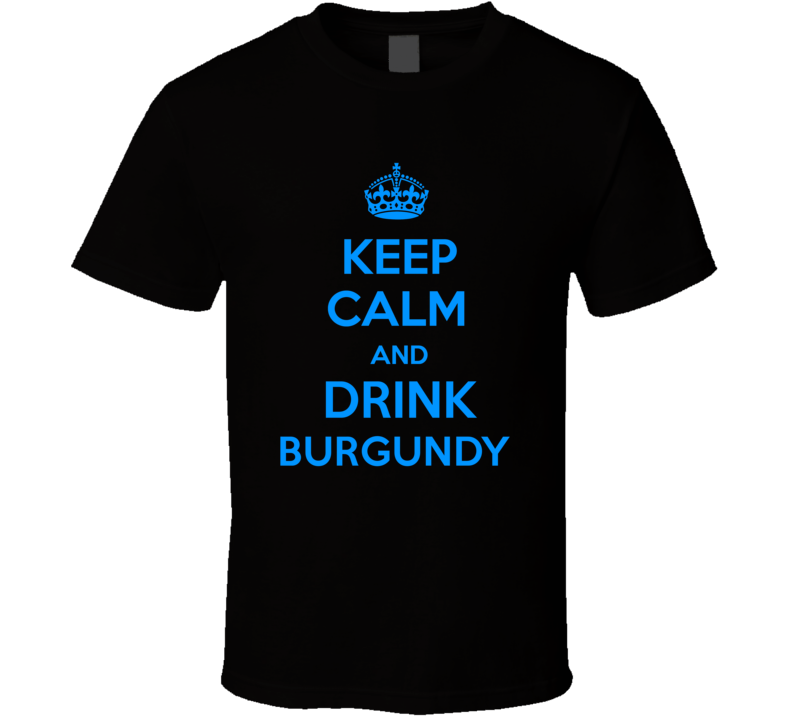 Burgundy Wine Keep Calm And Love Funny Alcohol Party T Shirt