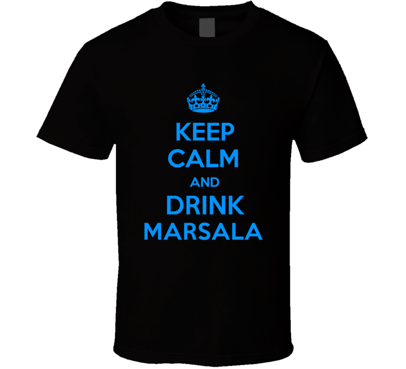 Marsala Fortified Wine Keep Calm And Love Funny Alcohol Party T Shirt