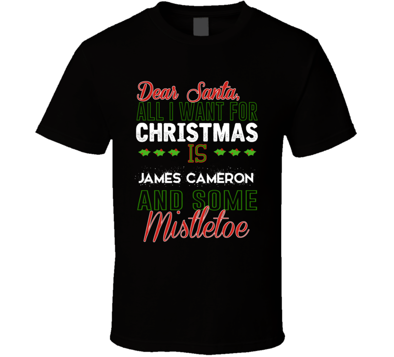 Dear Santa All I Need Is James Cameron And Mistletoe Christmas T Shirt