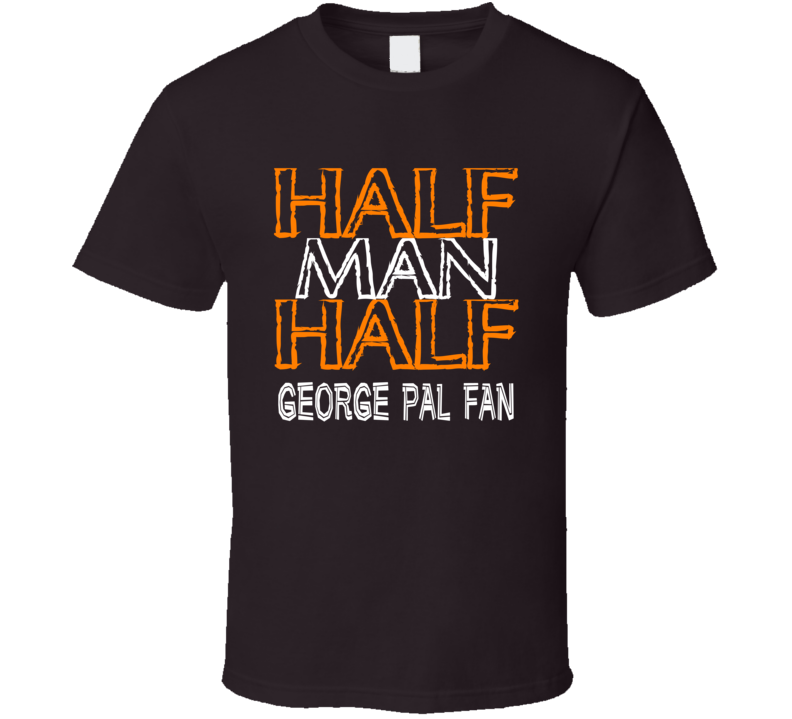 Half Man Half George Pal Fan Celebrity T Shirt Half Man Half George Pal Fan Celebrity T Shirt