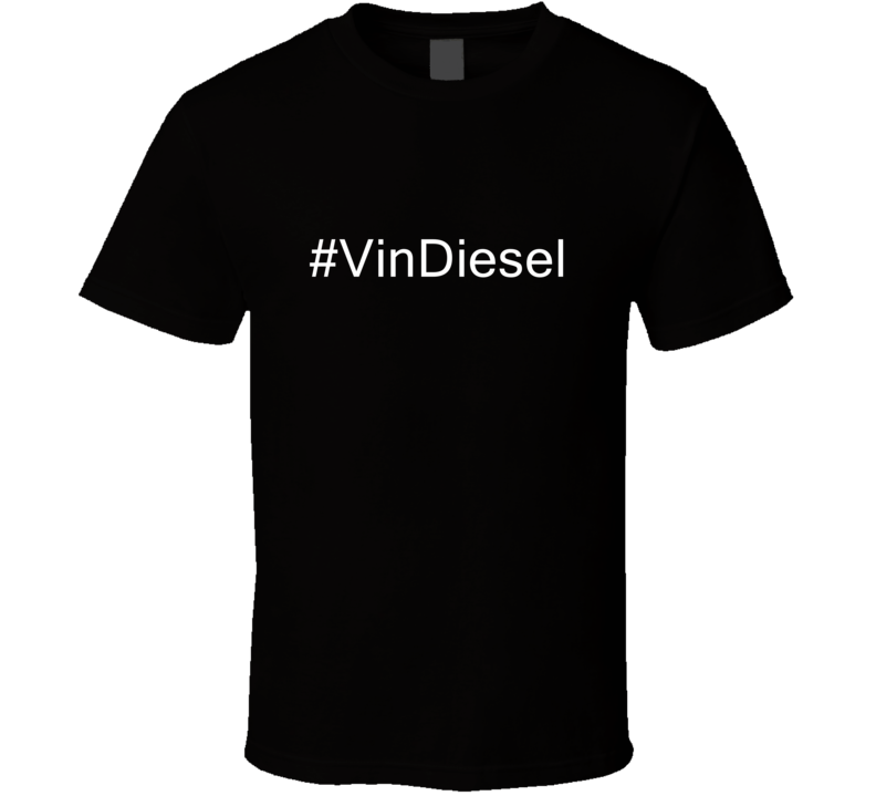 Hashtag Vin Diesel Fan Celebrity T Shirt Hashtag Vin Diesel Fan Celebrity T Shirt