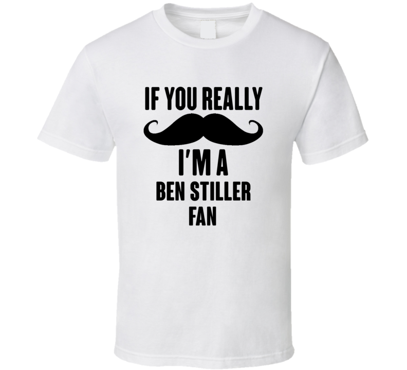 If You Really Moustache Im A Ben Stiller Fan T Shirt If You Really Moustache Im A Ben Stiller Fan T Shirt