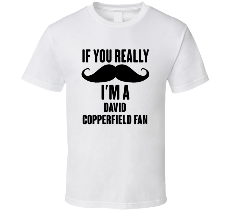If You Really Moustache Im A David Copperfield Fan T Shirt
