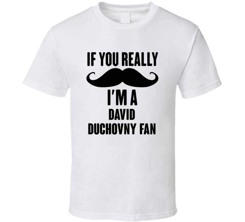 If You Really Moustache Im A David Duchovny Fan T Shirt If You Really Moustache Im A David Duchovny Fan T Shirt