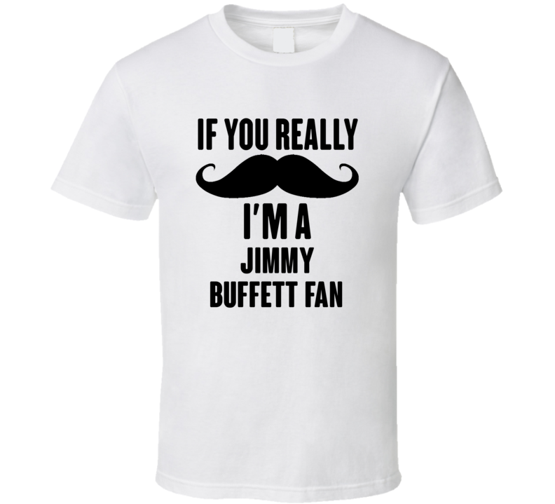 If You Really Moustache Im A Jimmy Buffett Fan T Shirt If You Really Moustache Im A Jimmy Buffett Fan T Shirt