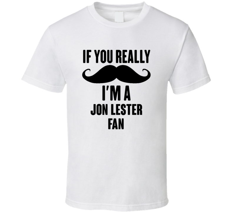If You Really Moustache Im A Jon Lester Fan T Shirt If You Really Moustache Im A Jon Lester Fan T Shirt