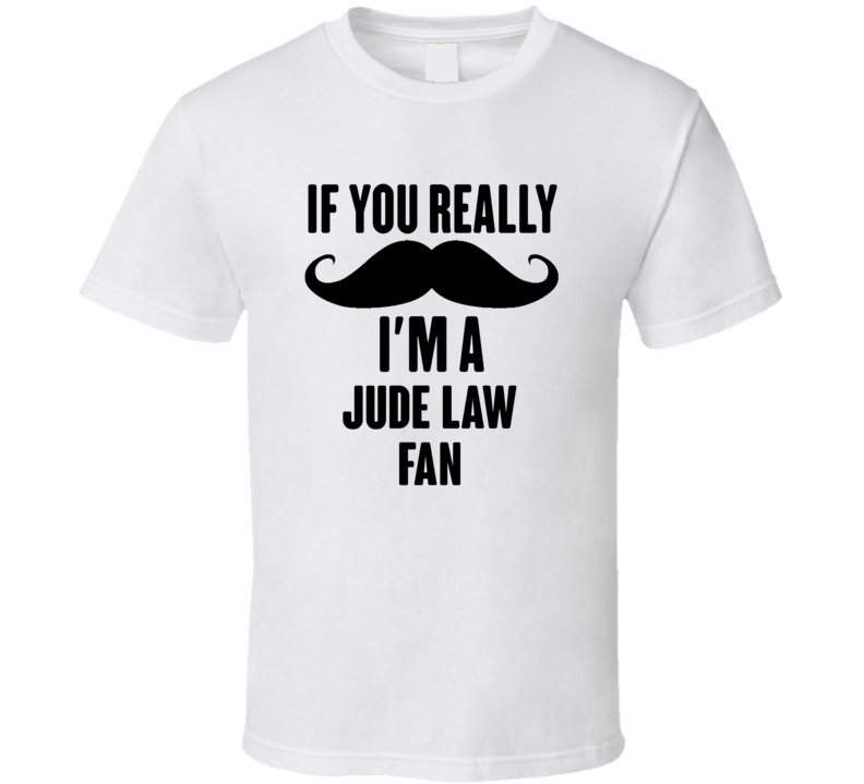 If You Really Moustache Im A Jude Law Fan T Shirt If You Really Moustache Im A Jude Law Fan T Shirt