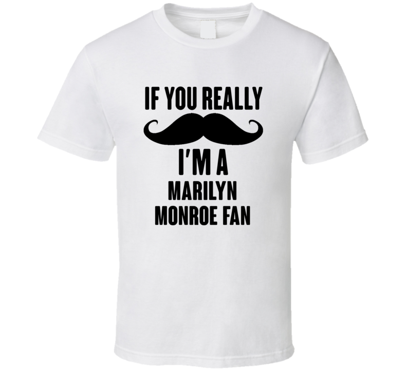 If You Really Moustache Im A Marilyn Monroe Fan T Shirt If You Really Moustache Im A Marilyn Monroe Fan T Shirt