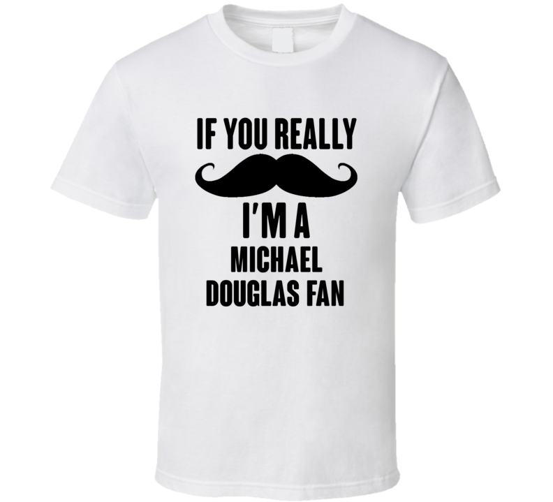 If You Really Moustache Im A Michael Douglas Fan T Shirt If You Really Moustache Im A Michael Douglas Fan T Shirt