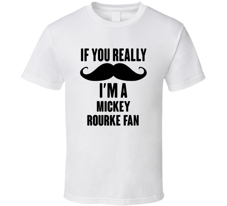 If You Really Moustache Im A Mickey Rourke Fan T Shirt If You Really Moustache Im A Mickey Rourke Fan T Shirt