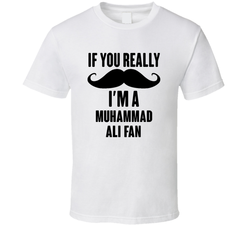 If You Really Moustache Im A Muhammad Ali Fan T Shirt If You Really Moustache Im A Muhammad Ali Fan T Shirt