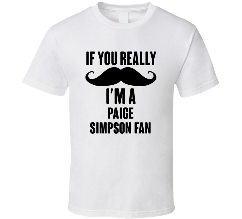 If You Really Moustache Im A Paige Simpson Fan T Shirt If You Really Moustache Im A Paige Simpson Fan T Shirt
