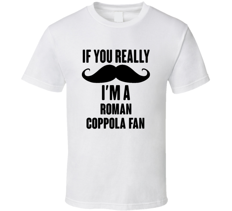 If You Really Moustache Im A Roman Coppola Fan T Shirt If You Really Moustache Im A Roman Coppola Fan T Shirt