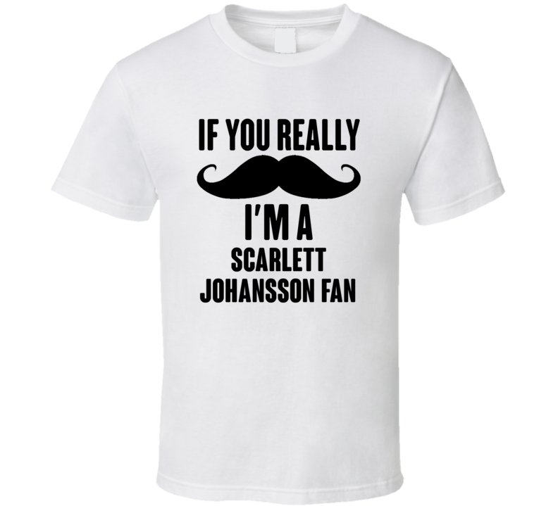 If You Really Moustache Im A Scarlett Johansson Fan T Shirt If You Really Moustache Im A Scarlett Johansson Fan T Shirt