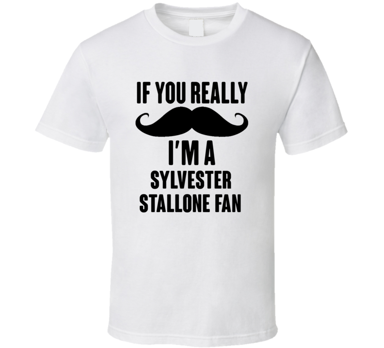 If You Really Moustache Im A Sylvester Stallone Fan T Shirt If You Really Moustache Im A Sylvester Stallone Fan T Shirt