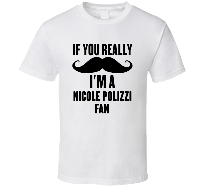 If You Really Moustache Im A Nicole Polizzi Fan T Shirt If You Really Moustache Im A Nicole Polizzi Fan T Shirt