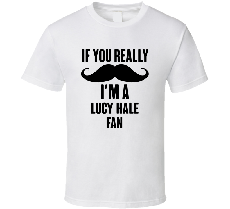 If You Really Moustache Im A Lucy Hale Fan T Shirt If You Really Moustache Im A Lucy Hale Fan T Shirt