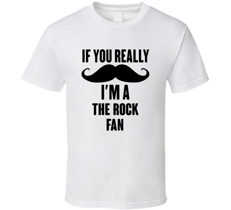 If You Really Moustache Im A The Rock Fan T Shirt If You Really Moustache Im A The Rock Fan T Shirt