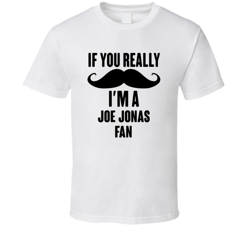 If You Really Moustache Im A Joe Jonas Fan T Shirt If You Really Moustache Im A Joe Jonas Fan T Shirt