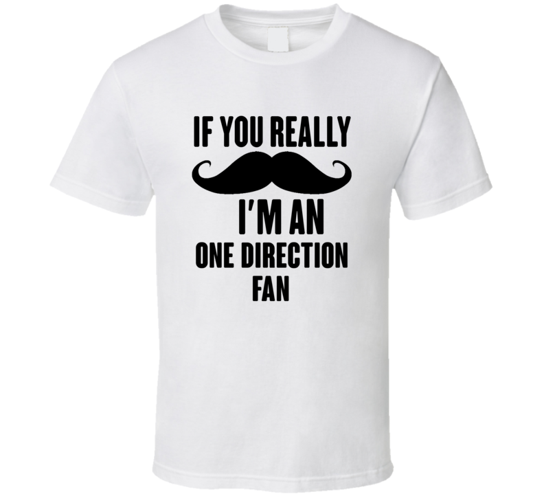 If You Really Moustache Im An One Direction Fan T Shirt If You Really Moustache Im An One Direction Fan T Shirt