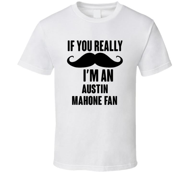If You Really Moustache Im An Austin Mahone Fan T Shirt If You Really Moustache Im An Austin Mahone Fan T Shirt