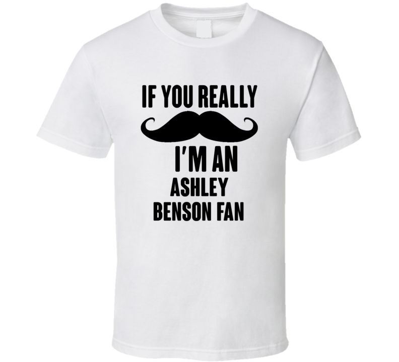 If You Really Moustache Im An Ashley Benson Fan T Shirt If You Really Moustache Im An Ashley Benson Fan T Shirt