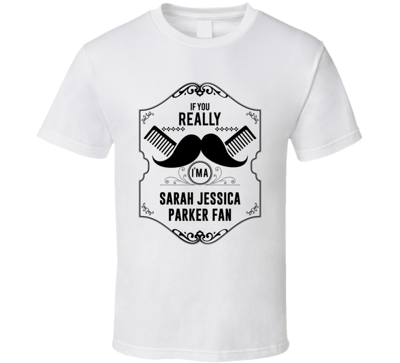 If You Moustache Im A Sarah Jessica Parker Fan T Shirt