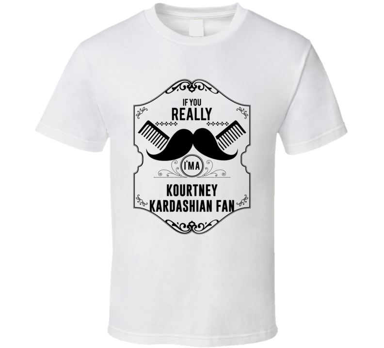 If You Moustache Im A Kourtney Kardashian Fan T Shirt