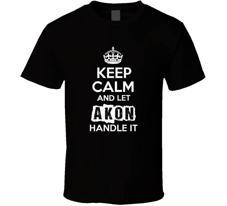 Keep Calm And Let Akon Handle It Fan Celebrity T Shirt