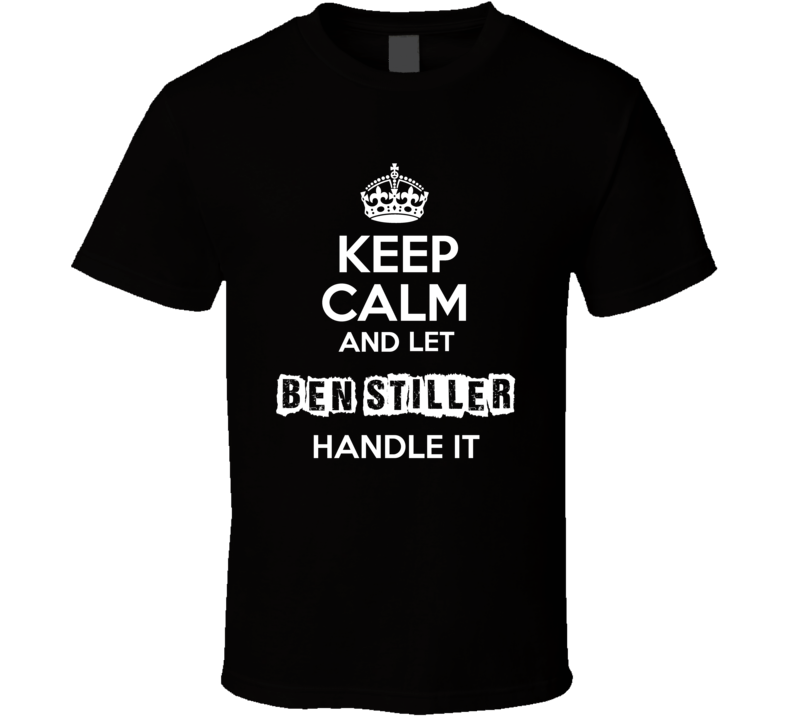 Keep Calm And Let Ben Stiller Handle It Fan Celebrity T Shirt