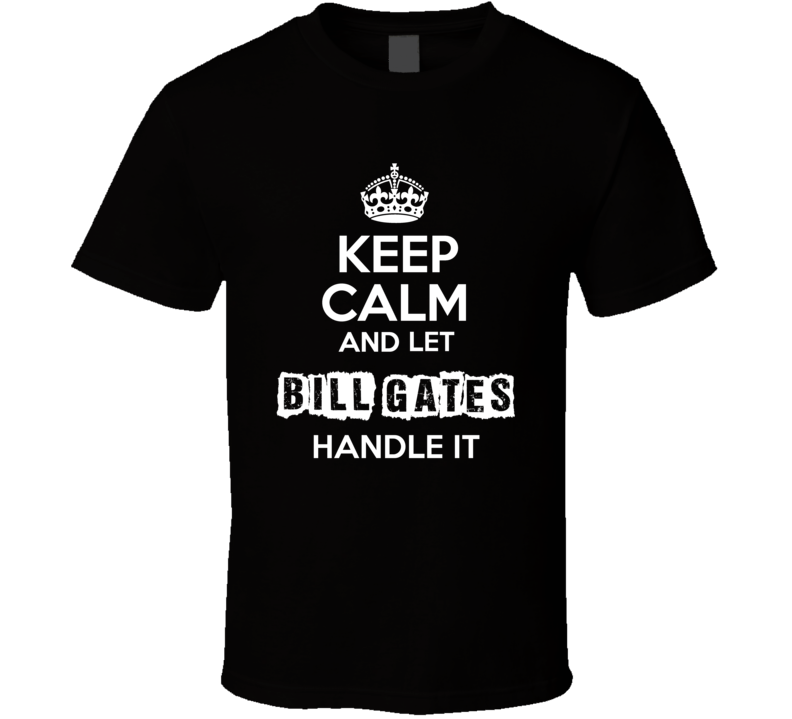 Keep Calm And Let Bill Gates Handle It Fan Celebrity T Shirt