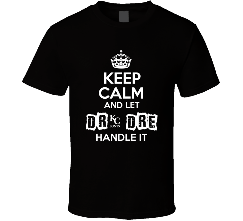 Keep Calm And Let Dr Dre Handle It Fan Celebrity T Shirt