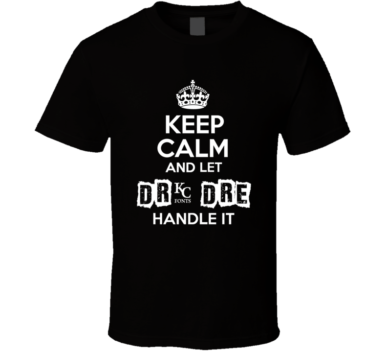 Keep Calm And Let Dr. Dre Handle It Fan Celebrity T Shirt