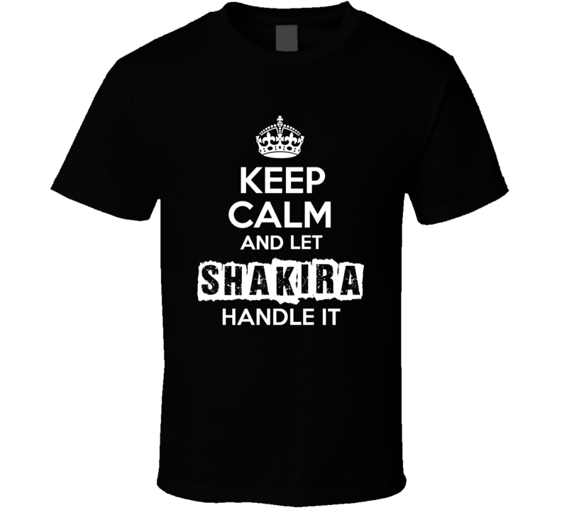 Keep Calm And Let Shakira Handle It Fan Celebrity T Shirt