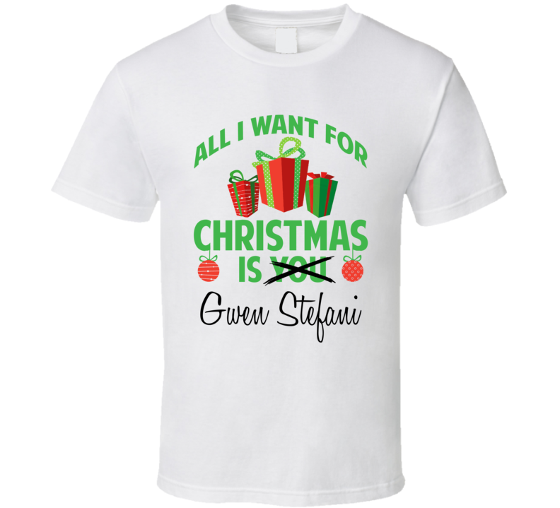 All I Want For Christmas Is Gwen Stefani Celebrity T Shirt