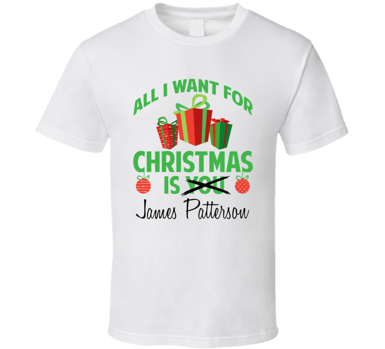 All I Want For Christmas Is James Patterson Celebrity T Shirt