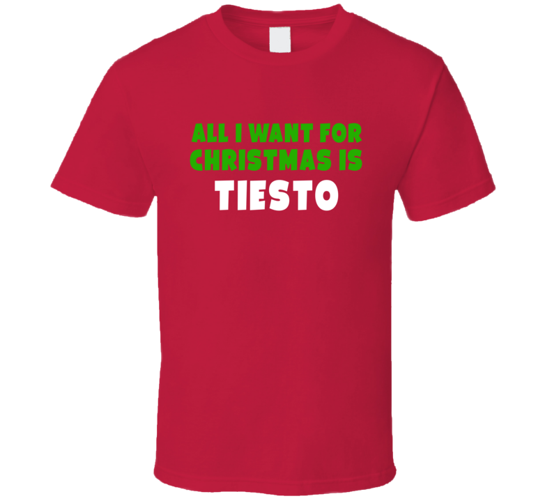 All I Want Is Tiesto Celebrity Christmas T Shirt