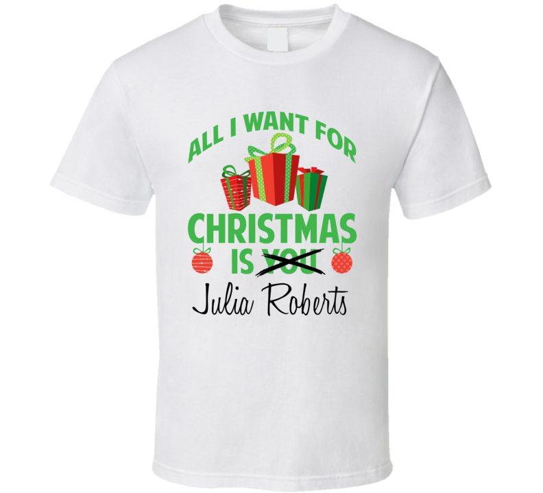 All I Want For Christmas Is Julia Roberts Celebrity T Shirt