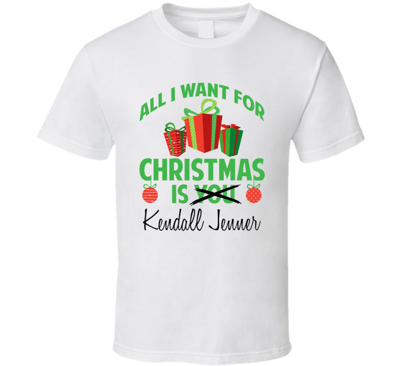 All I Want For Christmas Is Kendall Jenner Celebrity T Shirt