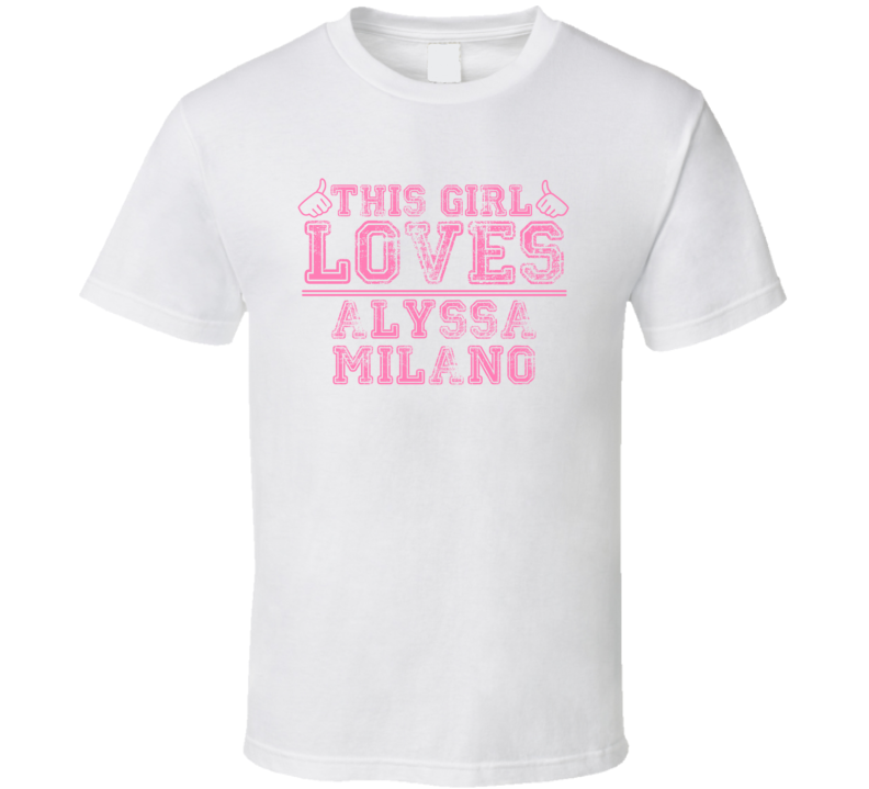 This Girl Loves Alyssa Milano Celebrity T Shirt