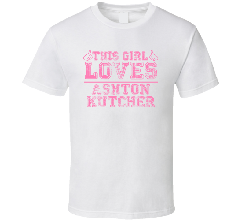 This Girl Loves Ashton Kutcher Celebrity T Shirt