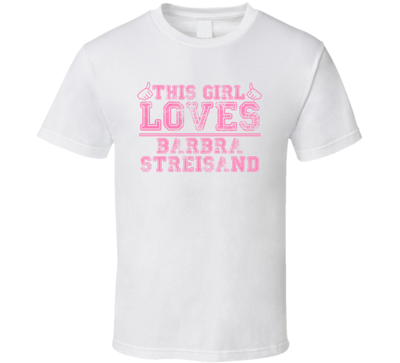 This Girl Loves Barbra Streisand Celebrity T Shirt