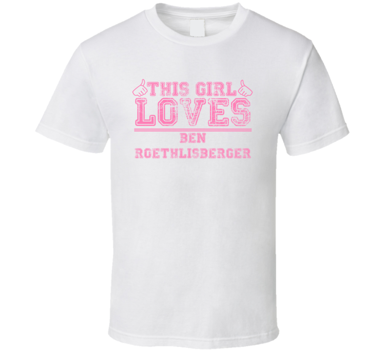 This Girl Loves Ben Roethlisberger Celebrity T Shirt