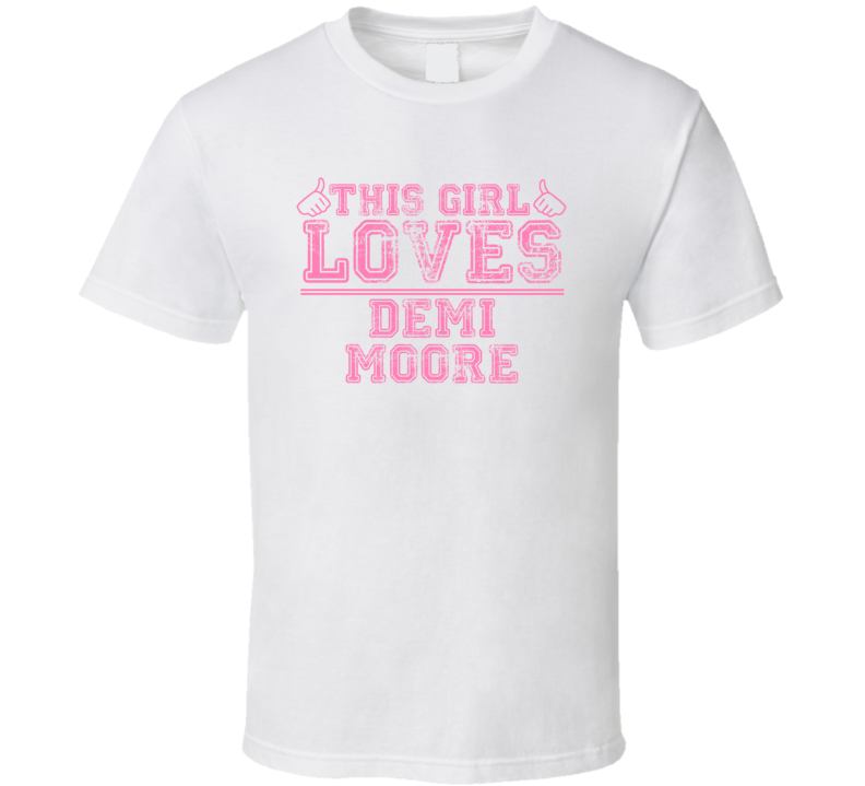 This Girl Loves Demi Moore Celebrity T Shirt